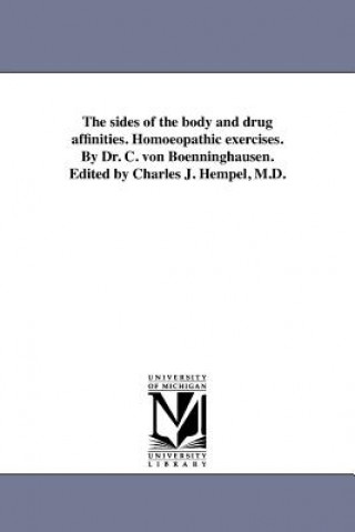 Carte Sides of the Body and Drug Affinities. Homoeopathic Exercises. by Dr. C. Von Boenninghausen. Edited by Charles J. Hempel, M.D. Clemens Maria Franz Von Bonninghausen