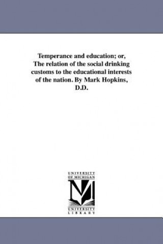 Carte Temperance and Education; Or, the Relation of the Social Drinking Customs to the Educational Interests of the Nation. by Mark Hopkins, D.D. Mark Hopkins