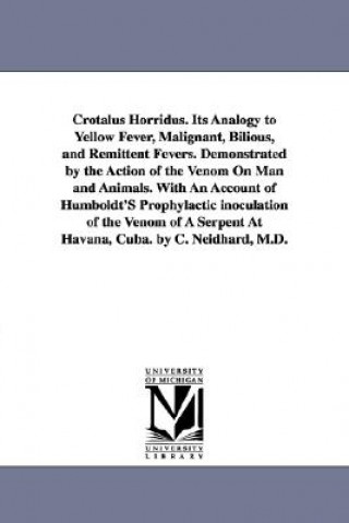 Buch Crotalus Horridus. Its Analogy to Yellow Fever, Malignant, Bilious, and Remittent Fevers. Demonstrated by the Action of the Venom On Man and Animals. Charles Neidhard