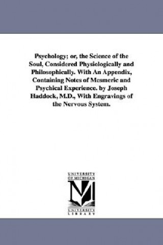 Książka Psychology; or, the Science of the Soul, Considered Physiologically and Philosophically. With An Appendix, Containing Notes of Mesmeric and Psychical Joseph W Haddock