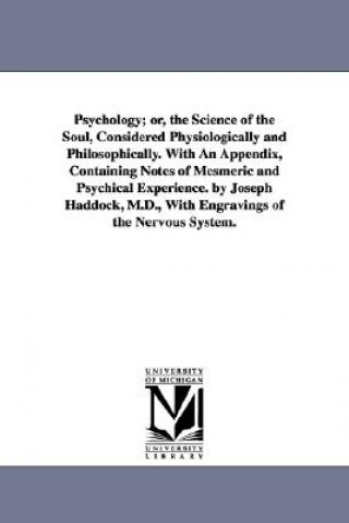 Book Psychology; or, the Science of the Soul, Considered Physiologically and Philosophically. With An Appendix, Containing Notes of Mesmeric and Psychical Joseph W Haddock