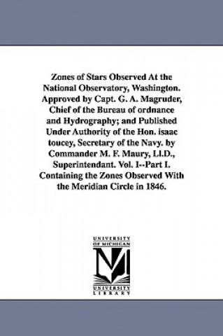 Könyv Zones of Stars Observed at the National Observatory, Washington. Approved by Capt. G. A. Magruder, Chief of the Bureau of Ordnance and Hydrography; An United States Naval Observatory