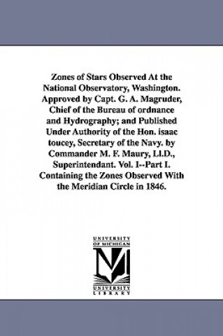 Livre Zones of Stars Observed at the National Observatory, Washington. Approved by Capt. G. A. Magruder, Chief of the Bureau of Ordnance and Hydrography; An United States Naval Observatory