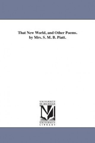 Könyv That New World, and Other Poems. by Mrs. S. M. B. Piatt. Sarah Morgan Bryan Piatt