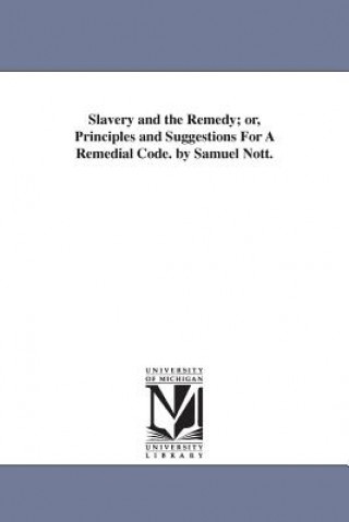 Kniha Slavery and the Remedy; or, Principles and Suggestions For A Remedial Code. by Samuel Nott. Nott