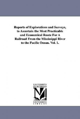 Книга Reports of Explorations and Surveys, to Ascertain the Most Practicable and Economical Route for a Railroad from the Mississippi River to the Pacific O United States War Dept