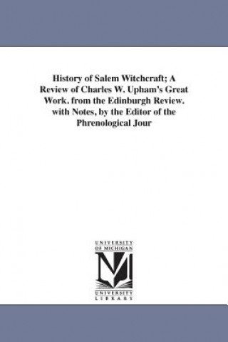 Kniha History of Salem Witchcraft; A Review of Charles W. Upham's Great Work. from the Edinburgh Review. with Notes, by the Editor of the Phrenological Jour Samuel Roberts Wells