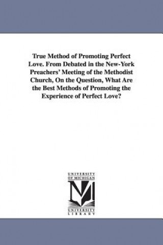 Knjiga True Method of Promoting Perfect Love. From Debated in the New-York Preachers' Meeting of the Methodist Church, On the Question, What Are the Best Met None