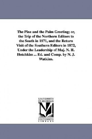 Kniha Pine and the Palm Greeting; or, the Trip of the Northern Editors to the South in 1871, and the Return Visit of the Southern Editors in 1872, Under the N J Watkins