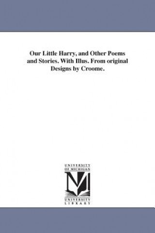 Kniha Our Little Harry, and Other Poems and Stories. With Illus. From original Designs by Croome. T S Arthur