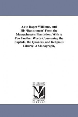 Książka As to Roger Williams, and His 'Banishment' From the Massachusetts Plantation; With A Few Further Words Concerning the Baptists, the Quakers, and Relig Henry Martyn Dexter