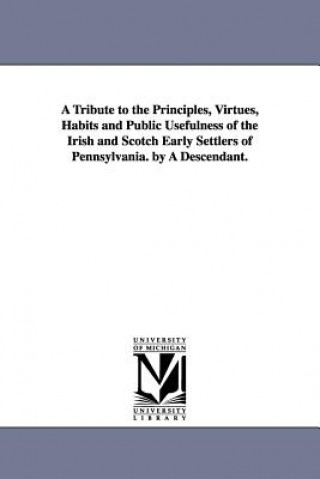 Carte Tribute to the Principles, Virtues, Habits and Public Usefulness of the Irish and Scotch Early Settlers of Pennsylvania. by A Descendant. George Chambers