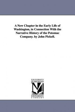 Carte New Chapter in the Early Life of Washington, in Connection With the Narrative History of the Potomac Company. by John Pickell. John Pickell