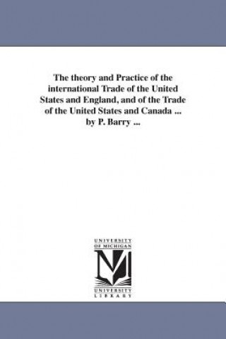 Könyv theory and Practice of the international Trade of the United States and England, and of the Trade of the United States and Canada ... by P. Barry ... Barry