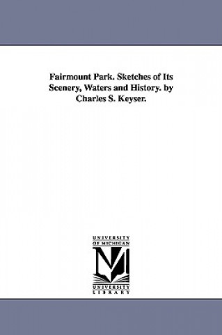 Carte Fairmount Park. Sketches of Its Scenery, Waters and History. by Charles S. Keyser. Charles Shearer Keyser