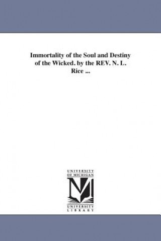 Buch Immortality of the Soul and Destiny of the Wicked. by the REV. N. L. Rice ... N L (Nathan Lewis) Rice