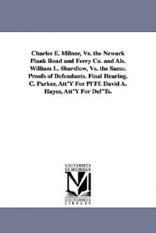 Książka Charles E. Milnor, vs. the Newark Plank Road and Ferry Co. and ALS. William L. Shardlow, vs. the Same. Proofs of Defendants. Final Hearing. C. Parker, Def Newark Plank Road and Ferry Company