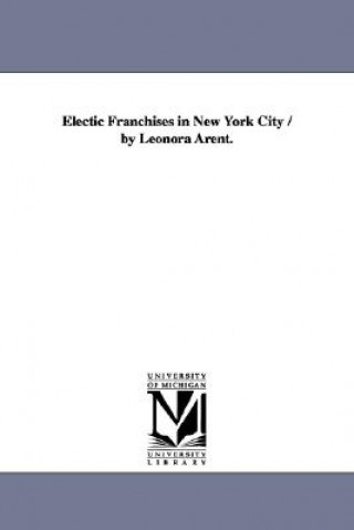Könyv Electic Franchises in New York City / by Leonora Arent. Leonora Arent