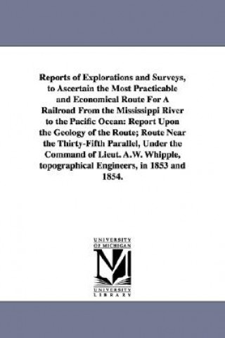 Carte Reports of Explorations and Surveys, to Ascertain the Most Practicable and Economical Route for a Railroad from the Mississippi River to the Pacific O United States War Dept