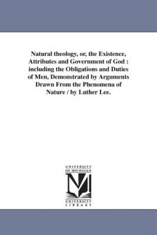 Könyv Natural theology, or, the Existence, Attributes and Government of God Luther Lee