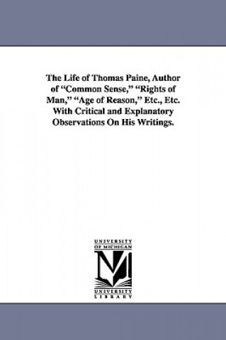 Kniha Life of Thomas Paine, Author of Common Sense, Rights of Man, Age of Reason, Etc., Etc. with Critical and Explanatory Observations on His Writings. G (Gilbert) Vale