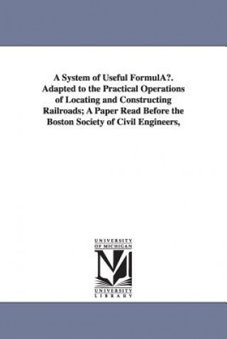 Книга System of Useful Formulau. Adapted to the Practical Operations of Locating and Constructing Railroads; A Paper Read Before the Boston Society of C Simeon Borden