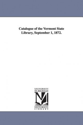 Kniha Catalogue of the Vermont State Library, September 1, 1872. Montpelier Vermont State Library