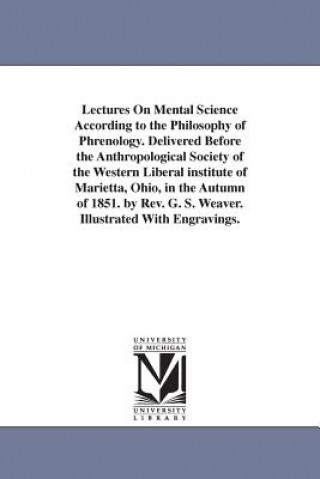 Carte Lectures On Mental Science According to the Philosophy of Phrenology. Delivered Before the Anthropological Society of the Western Liberal institute of George Sumner Weaver