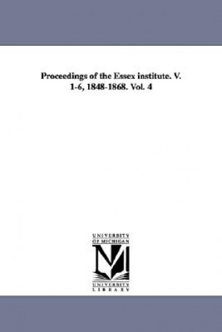 Könyv Proceedings of the Essex Institute. V. 1-6, 1848-1868. Vol. 4 Essex Institute
