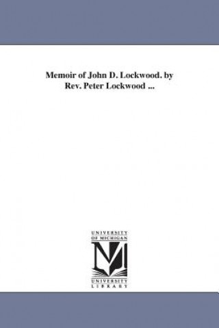 Knjiga Memoir of John D. Lockwood. by Rev. Peter Lockwood ... Peter Lockwood