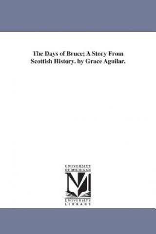 Книга Days of Bruce; A Story From Scottish History. by Grace Aguilar. Grace Aguilar