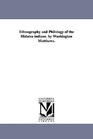 Carte Ethnography and Philology of the Hidatsa indians. by Washington Matthews. Washington Matthews