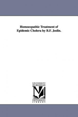 Книга Homoeopathic Treatment of Epidemic Cholera by B.F. Joslin. B F (Benjamin Franklin) Joslin