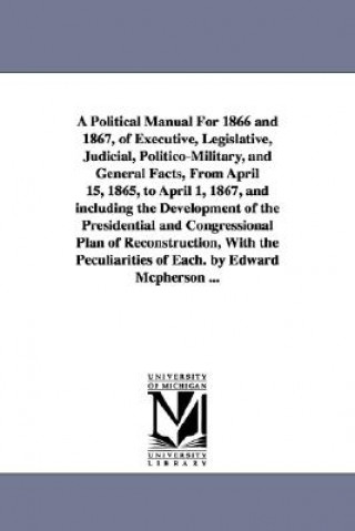 Carte Political Manual For 1866 and 1867, of Executive, Legislative, Judicial, Politico-Military, and General Facts, From April 15, 1865, to April 1, 1867, Edward McPherson