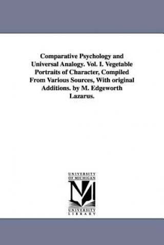 Kniha Comparative Psychology and Universal Analogy. Vol. I. Vegetable Portraits of Character, Compiled From Various Sources, With original Additions. by M. M Edgeworth Lazarus