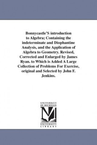 Книга Bonnycastle'S introduction to Algebra; Containing the indeterminate and Diophantine Analysis, and the Application of Algebra to Geometry. Revised, Cor John Bonnycastle