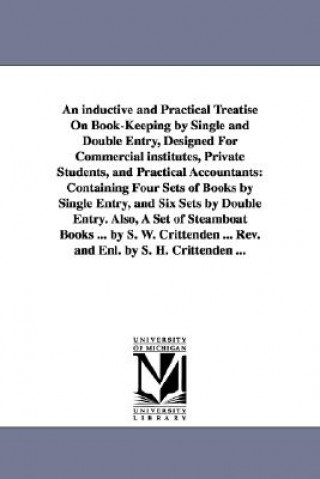 Carte inductive and Practical Treatise On Book-Keeping by Single and Double Entry, Designed For Commercial institutes, Private Students, and Practical Accou Samuel Worcester Crittenden