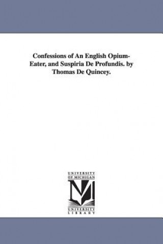 Carte Confessions of An English Opium-Eater, and Suspiria De Profundis. by Thomas De Quincey. Thomas de Quincey