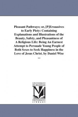 Kniha Pleasant Pathways; or, [P]Ersuasives to Early Piety Daniel Wise