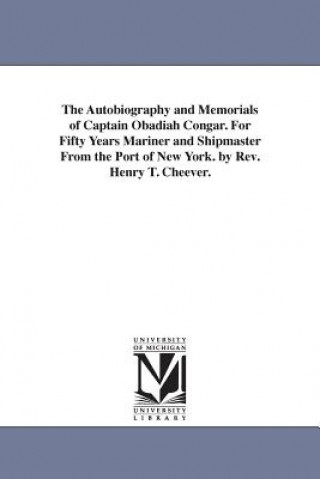 Kniha Autobiography and Memorials of Captain Obadiah Congar. For Fifty Years Mariner and Shipmaster From the Port of New York. by Rev. Henry T. Cheever. Obadiah Congar