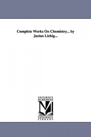 Carte Complete Works On Chemistry... by Justus Liebig... Liebig