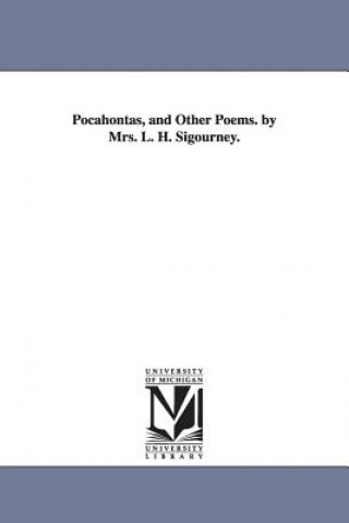 Kniha Pocahontas, and Other Poems. by Mrs. L. H. Sigourney. L H (Lydia Howard) Sigourney