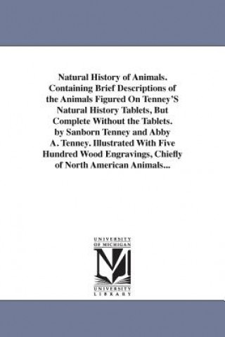 Carte Natural History of Animals. Containing Brief Descriptions of the Animals Figured On Tenney'S Natural History Tablets, But Complete Without the Tablets Sanborn Tenney