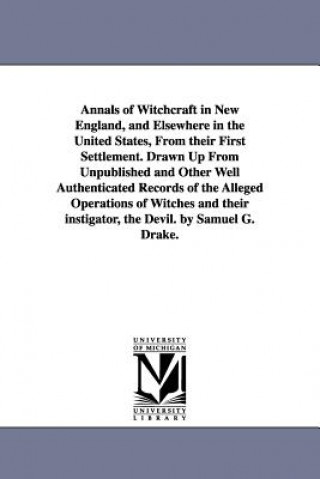 Kniha Annals of Witchcraft in New England, and Elsewhere in the United States, From their First Settlement. Drawn Up From Unpublished and Other Well Authent Samuel Gardner Drake