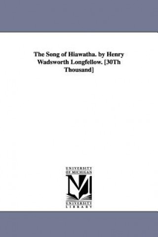 Carte Song of Hiawatha. by Henry Wadsworth Longfellow. [30Th Thousand] Henry Wadsworth Longfellow