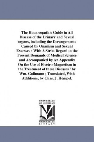 Kniha Homoeopathic Guide in All Disease of the Urinary and Sexual organs, including the Derangements Caused by Onanism and Sexual Excesses Wilhelm Gollmann