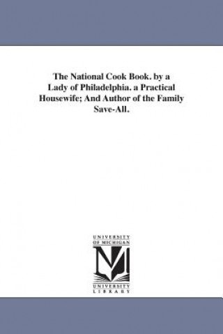 Livre National Cook Book. by a Lady of Philadelphia. a Practical Housewife; And Author of the Family Save-All. Hannah Mary Bouvier Peterson