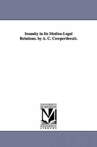 Carte Insanity in Its Medico-Legal Relations. by A. C. Cowperthwait. A C (Allen Corson) Cowperthwaite