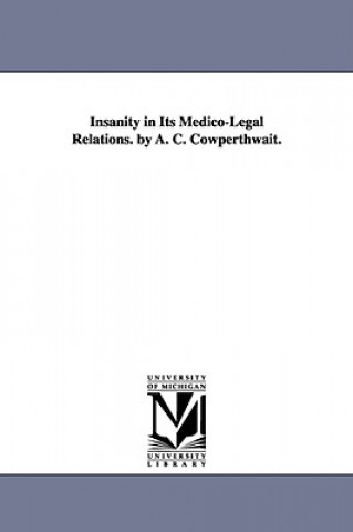 Knjiga Insanity in Its Medico-Legal Relations. by A. C. Cowperthwait. A C (Allen Corson) Cowperthwaite