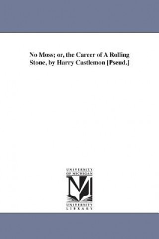 Könyv No Moss; or, the Career of A Rolling Stone, by Harry Castlemon [Pseud.] Harry Castlemon